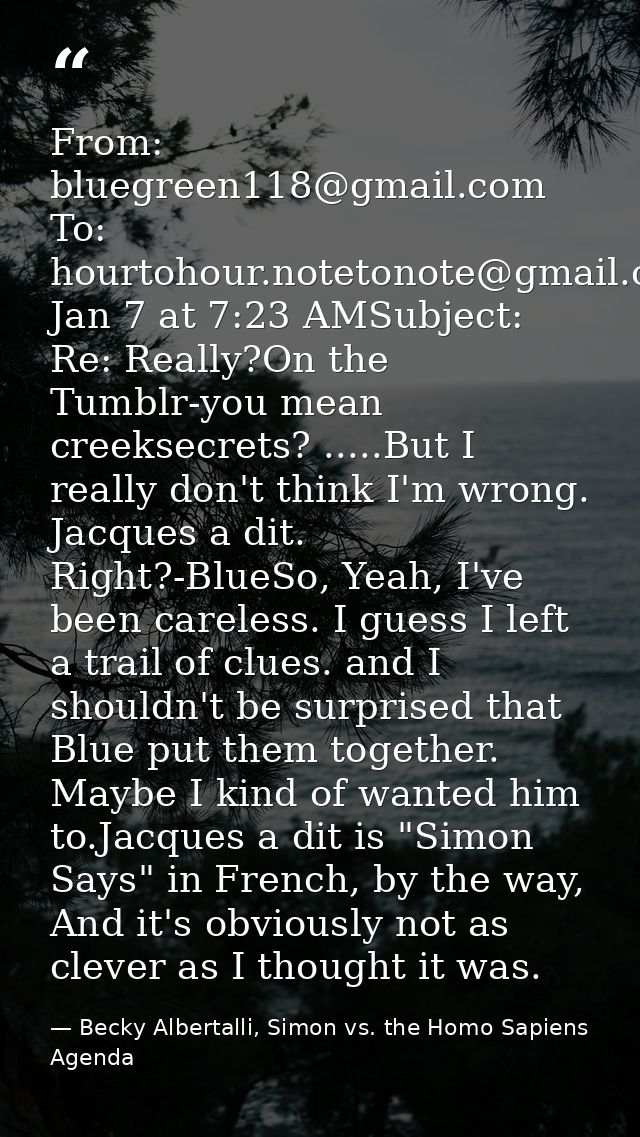 From: bluegreen118@gmail.com To: hourtohour.notetonote@gmail.comDate: Jan 7 at 7:23 AMSubject: Re: Really?On the Tumblr- — Becky Albertalli, Simon vs. the Homo Sapiens Agenda