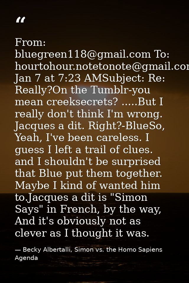 From: bluegreen118@gmail.com To: hourtohour.notetonote@gmail.comDate: Jan 7 at 7:23 AMSubject: Re: Really?On the Tumblr- — Becky Albertalli, Simon vs. the Homo Sapiens Agenda