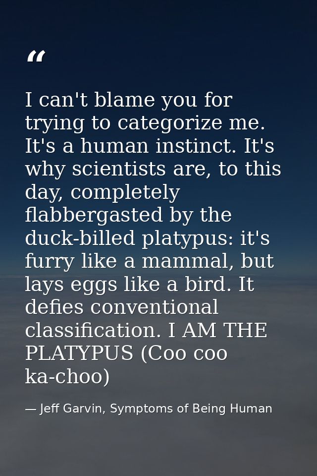 I can't blame you for trying to categorize me. It's a human instinct. It's why scientists are, to this day, completely f — Jeff Garvin, Symptoms of Being Human