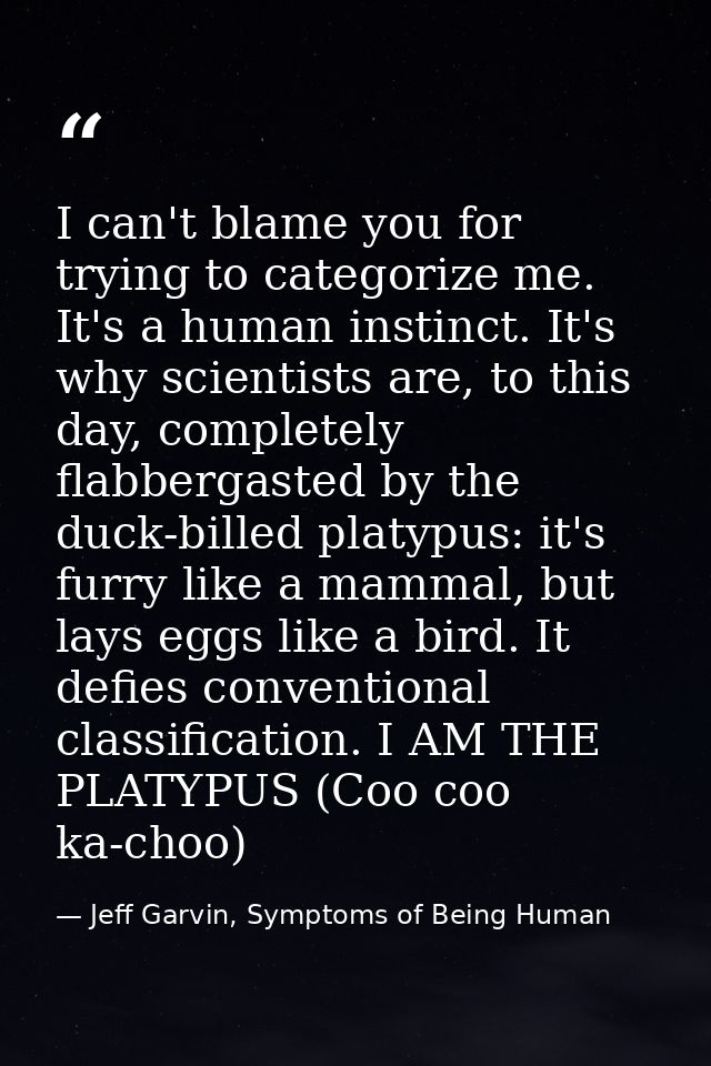 I can't blame you for trying to categorize me. It's a human instinct. It's why scientists are, to this day, completely f — Jeff Garvin, Symptoms of Being Human