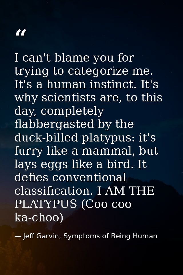 I can't blame you for trying to categorize me. It's a human instinct. It's why scientists are, to this day, completely f — Jeff Garvin, Symptoms of Being Human