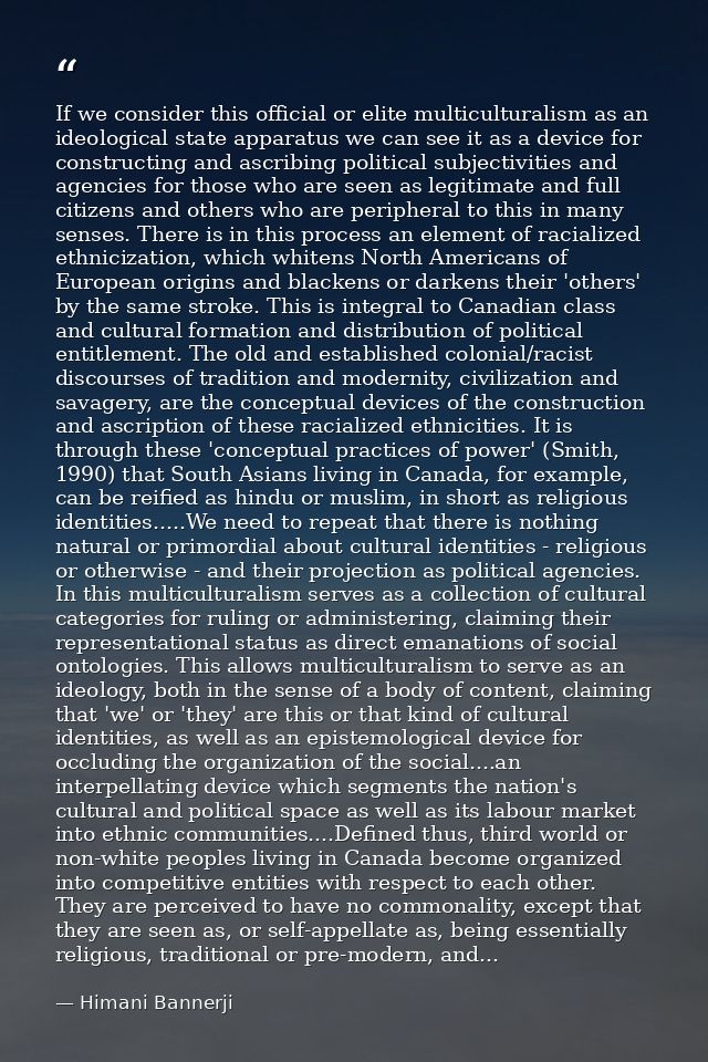 If we consider this official or elite multiculturalism as an ideological state apparatus we can see it as a device for c — Himani Bannerji