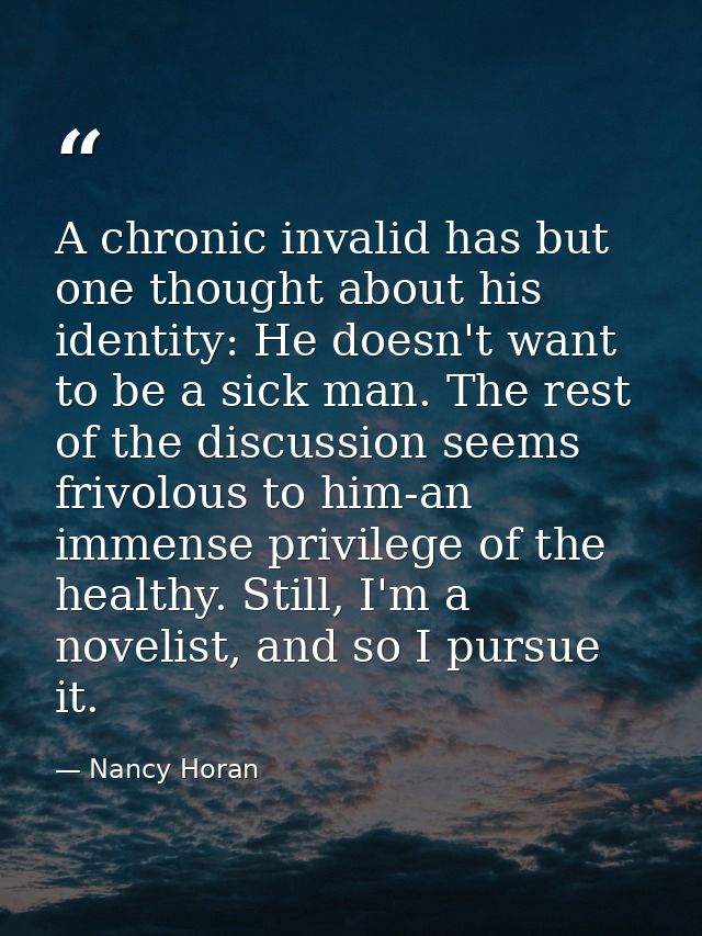 A chronic invalid has but one thought about his identity: He doesn't want to be a sick man. The rest of the discussion s — Nancy Horan