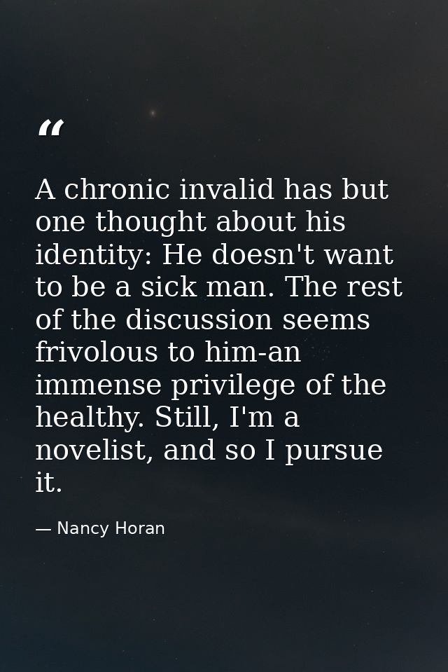 A chronic invalid has but one thought about his identity: He doesn't want to be a sick man. The rest of the discussion s — Nancy Horan