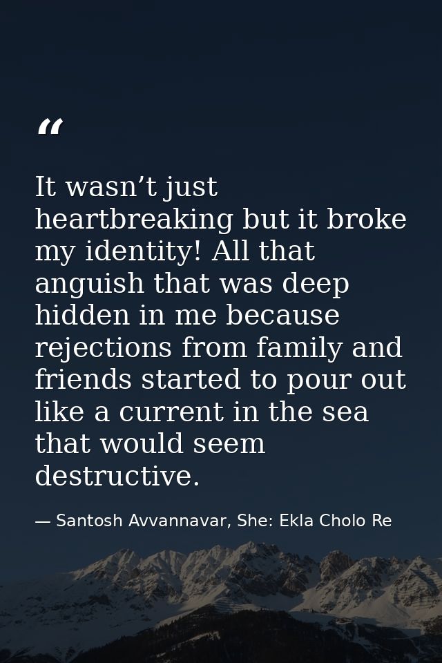 It wasn’t just heartbreaking but it broke my identity! All that anguish that was deep hidden in me because rejections fr — Santosh Avvannavar, She: Ekla Cholo Re