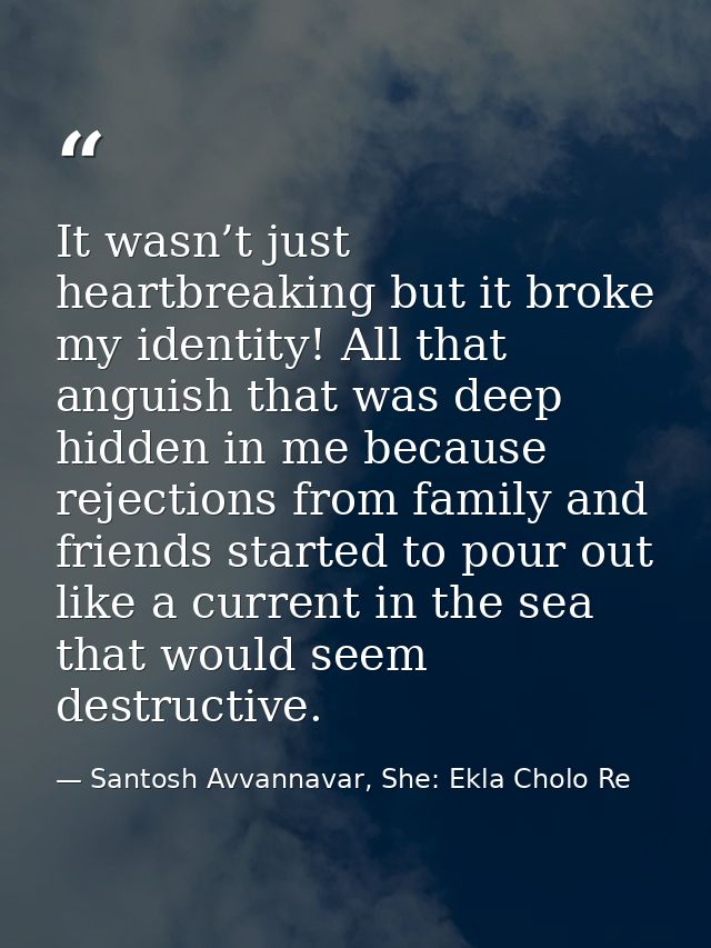 It wasn’t just heartbreaking but it broke my identity! All that anguish that was deep hidden in me because rejections fr — Santosh Avvannavar, She: Ekla Cholo Re