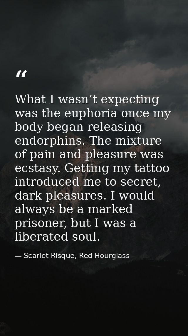 What I wasn’t expecting was the euphoria once my body began releasing endorphins. The mixture of pain and pleasure was e — Scarlet Risque, Red Hourglass