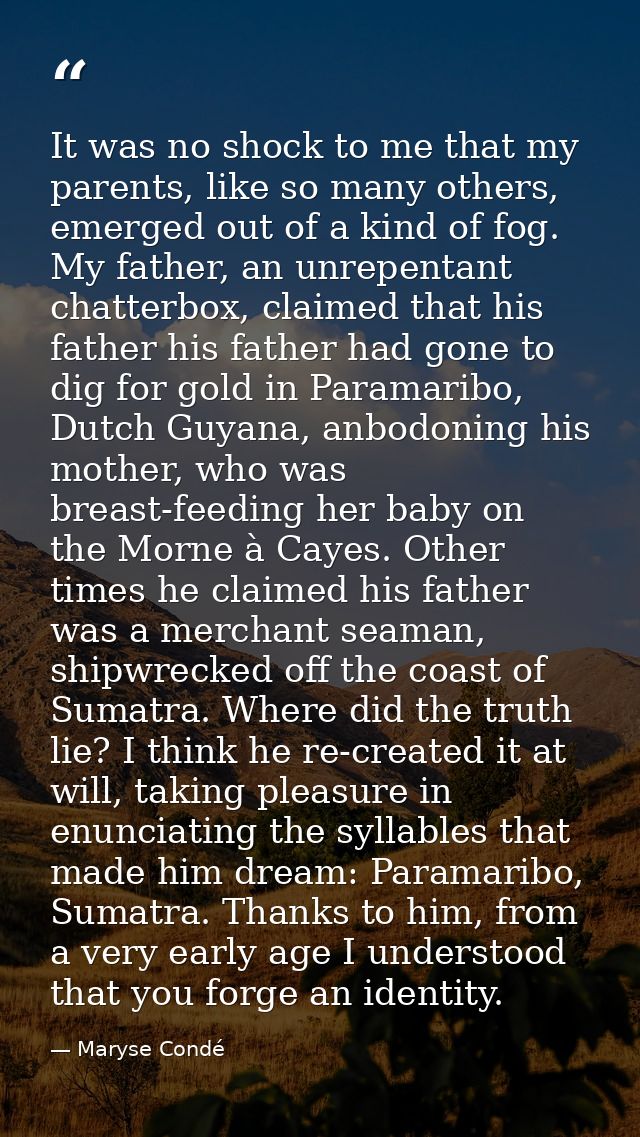 It was no shock to me that my parents, like so many others, emerged out of a kind of fog. My father, an unrepentant chat — Maryse Condé