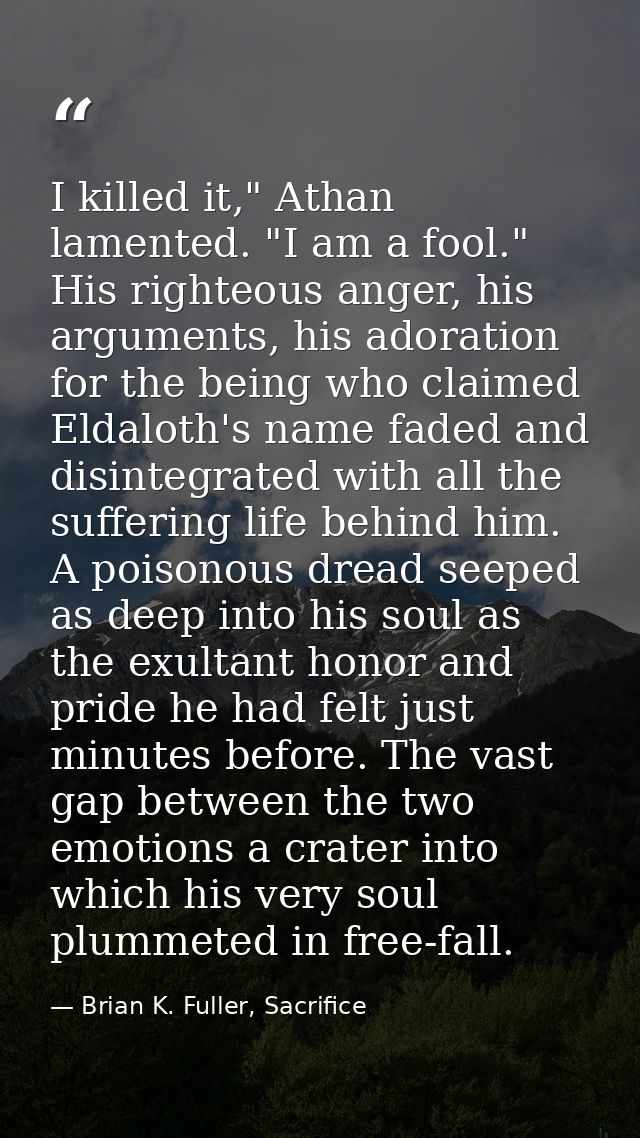 I killed it," Athan lamented. "I am a fool." His righteous anger, his arguments, his adoration for the being who claimed — Brian K. Fuller, Sacrifice