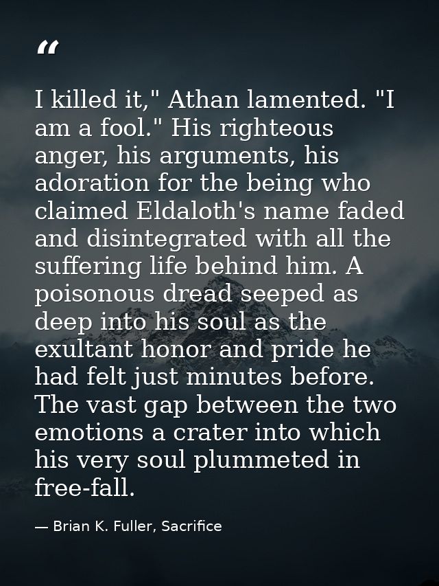 I killed it," Athan lamented. "I am a fool." His righteous anger, his arguments, his adoration for the being who claimed — Brian K. Fuller, Sacrifice