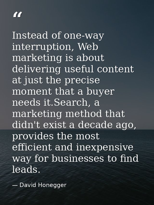 Instead of one-way interruption, Web marketing is about delivering useful content at just the precise moment that a buye — David Honegger
