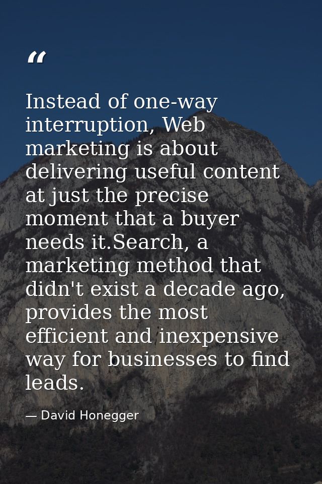 Instead of one-way interruption, Web marketing is about delivering useful content at just the precise moment that a buye — David Honegger