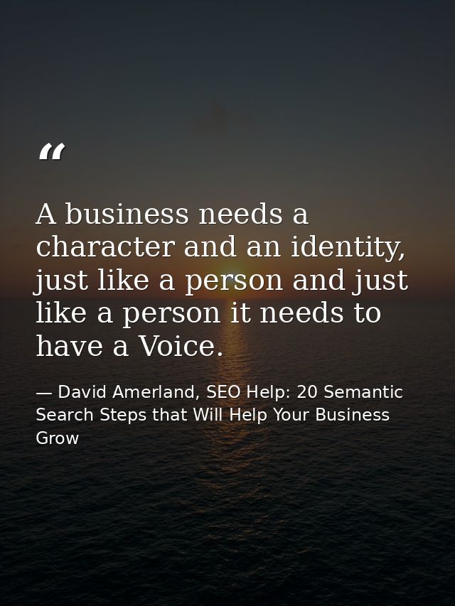 A business needs a character and an identity, just like a person and just like a person it needs to have a Voice. — David Amerland, SEO Help: 20 Semantic Search Steps that Will Help Your Business Grow
