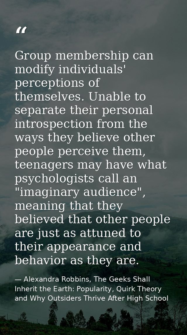 Group membership can modify individuals' perceptions of themselves. Unable to separate their personal introspection from — Alexandra Robbins, The Geeks Shall Inherit the Earth: Popularity, Quirk Theory and Why Outsiders Thrive After High School