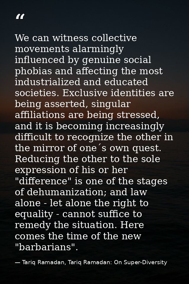 We can witness collective movements alarmingly influenced by genuine social phobias and affecting the most industrialize — Tariq Ramadan, Tariq Ramadan: On Super-Diversity