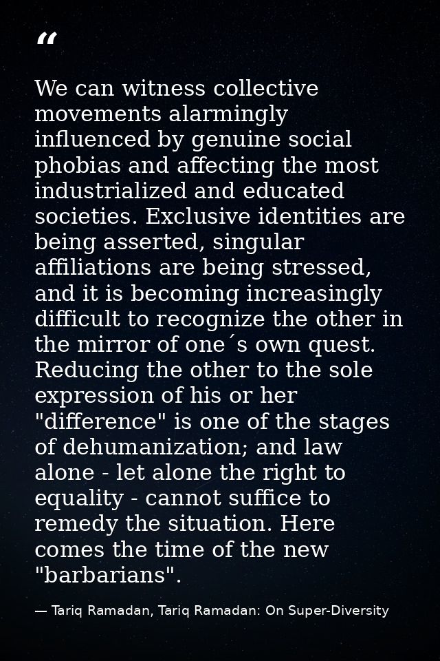 We can witness collective movements alarmingly influenced by genuine social phobias and affecting the most industrialize — Tariq Ramadan, Tariq Ramadan: On Super-Diversity