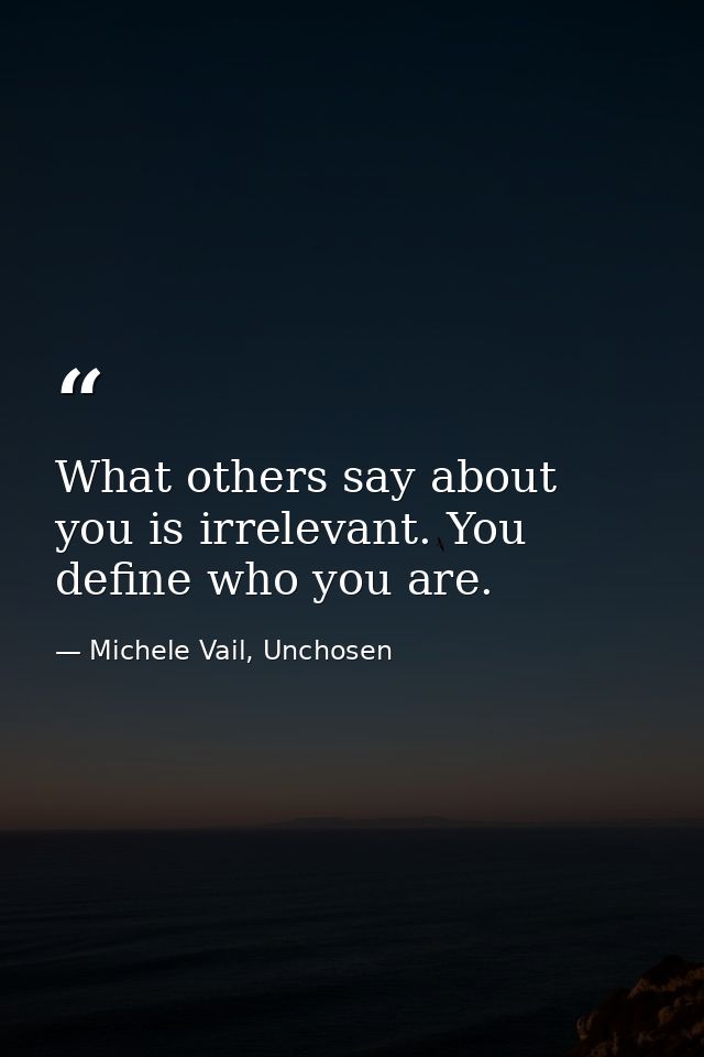 What others say about you is irrelevant. You define who you are. — Michele Vail, Unchosen