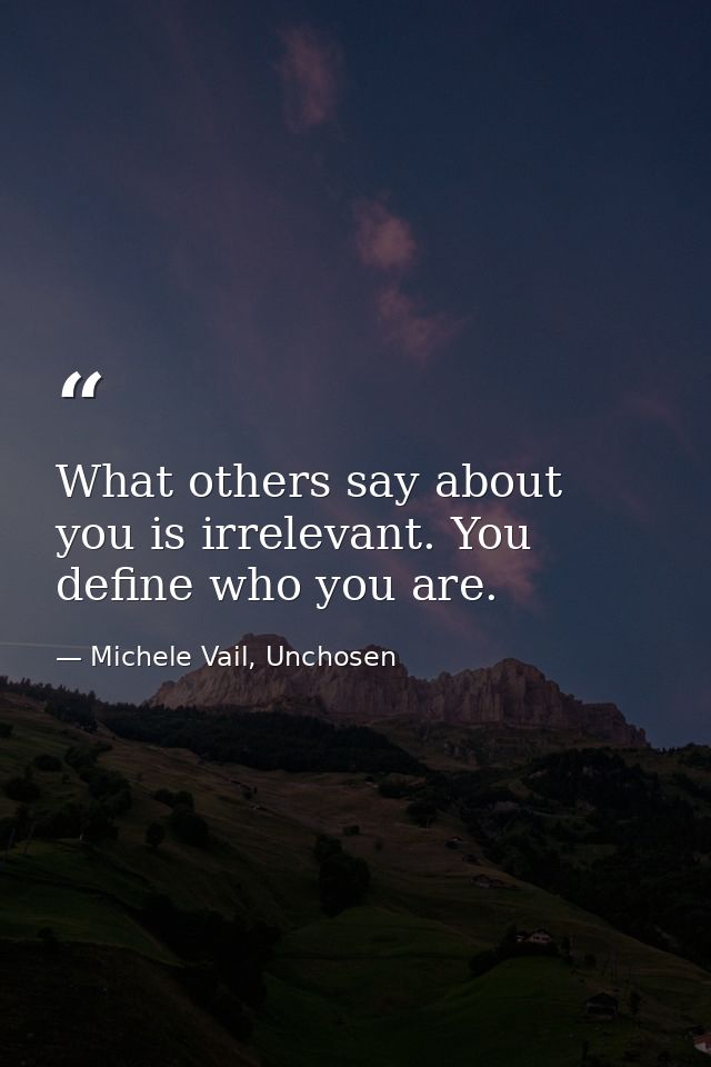 What others say about you is irrelevant. You define who you are. — Michele Vail, Unchosen