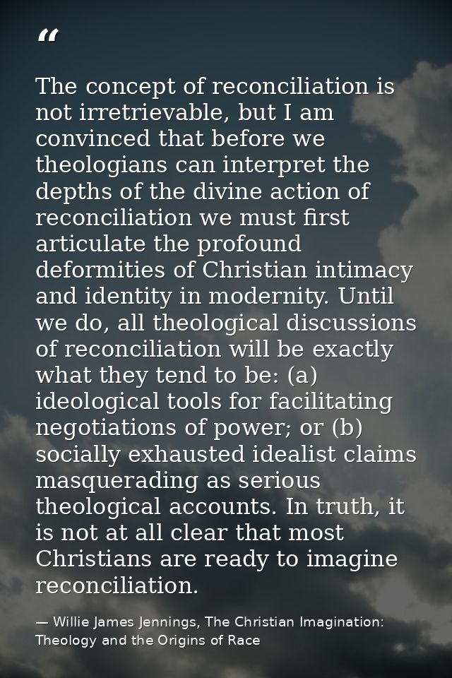 The concept of reconciliation is not irretrievable, but I am convinced that before we theologians can interpret the dept — Willie James Jennings, The Christian Imagination: Theology and the Origins of Race
