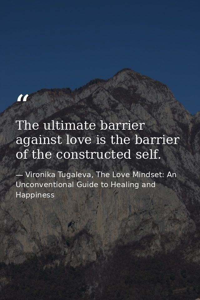 The ultimate barrier against love is the barrier of the constructed self. — Vironika Tugaleva, The Love Mindset: An Unconventional Guide to Healing and Happiness