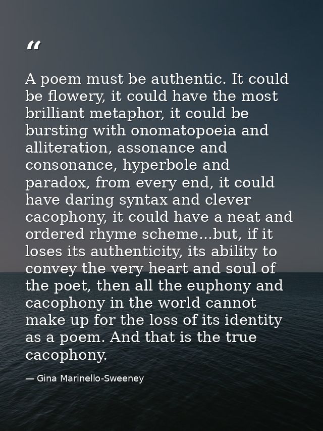 A poem must be authentic. It could be flowery, it could have the most brilliant metaphor, it could be bursting with onom — Gina Marinello-Sweeney