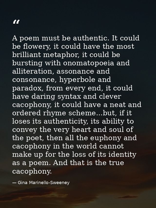 A poem must be authentic. It could be flowery, it could have the most brilliant metaphor, it could be bursting with onom — Gina Marinello-Sweeney