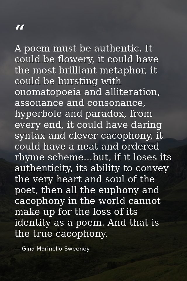 A poem must be authentic. It could be flowery, it could have the most brilliant metaphor, it could be bursting with onom — Gina Marinello-Sweeney