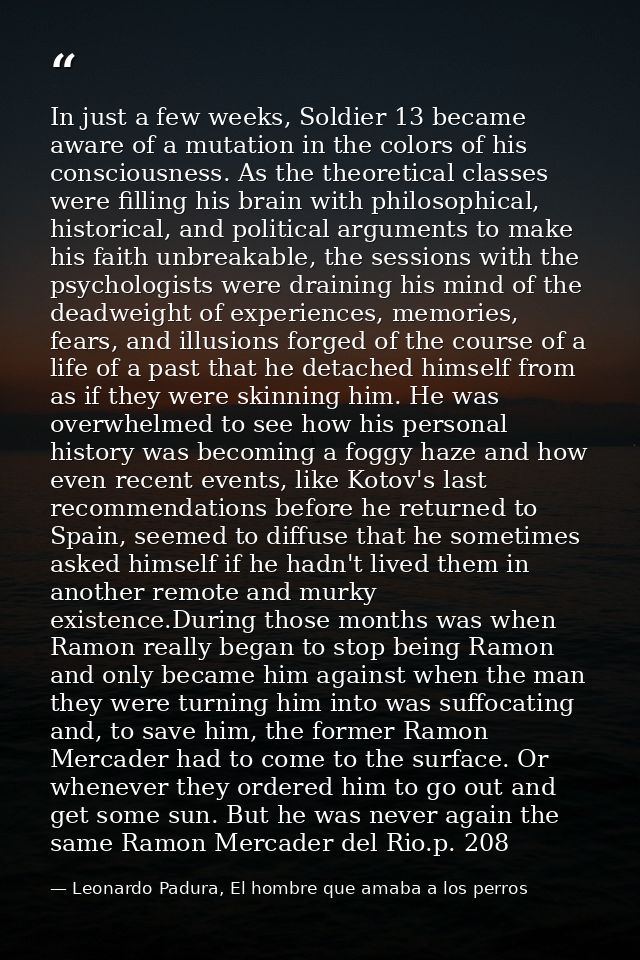 In just a few weeks, Soldier 13 became aware of a mutation in the colors of his consciousness. As the theoretical classe — Leonardo Padura, El hombre que amaba a los perros