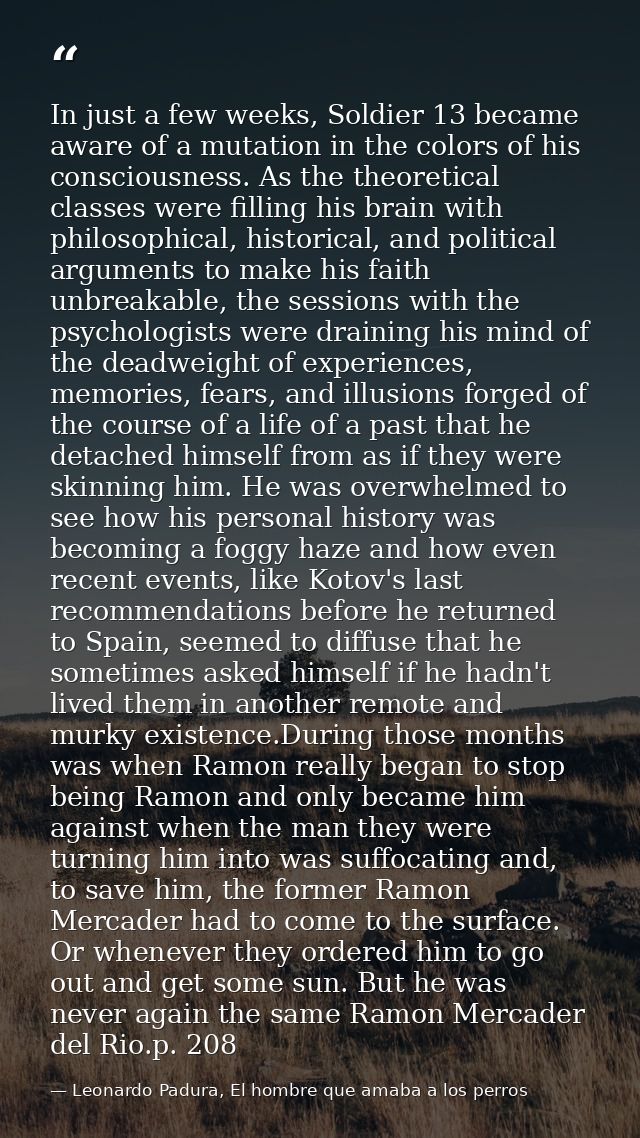 In just a few weeks, Soldier 13 became aware of a mutation in the colors of his consciousness. As the theoretical classe — Leonardo Padura, El hombre que amaba a los perros