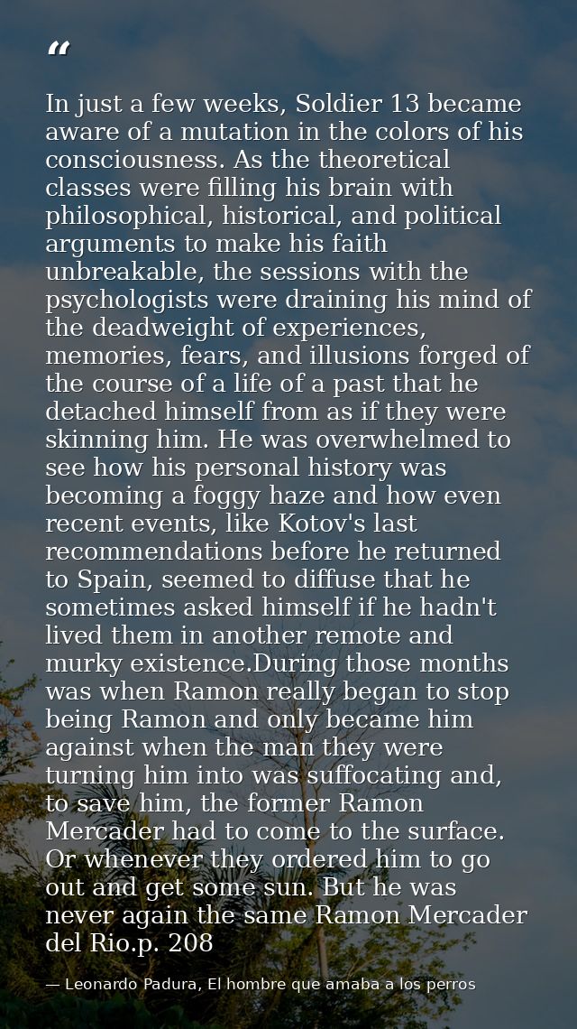 In just a few weeks, Soldier 13 became aware of a mutation in the colors of his consciousness. As the theoretical classe — Leonardo Padura, El hombre que amaba a los perros