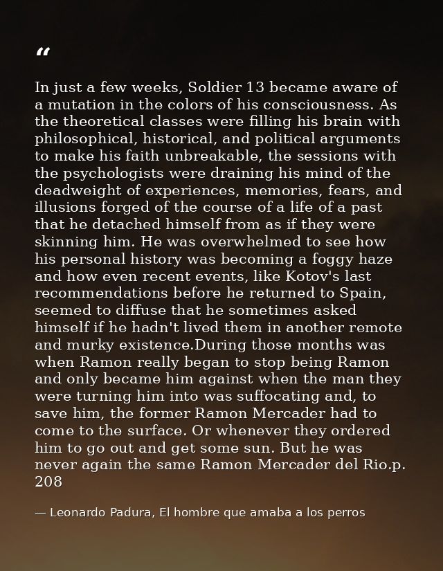 In just a few weeks, Soldier 13 became aware of a mutation in the colors of his consciousness. As the theoretical classe — Leonardo Padura, El hombre que amaba a los perros