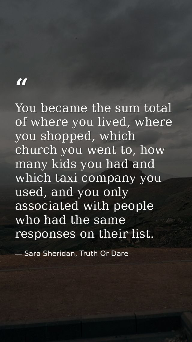 You became the sum total of where you lived, where you shopped, which church you went to, how many kids you had and whic — Sara Sheridan, Truth Or Dare
