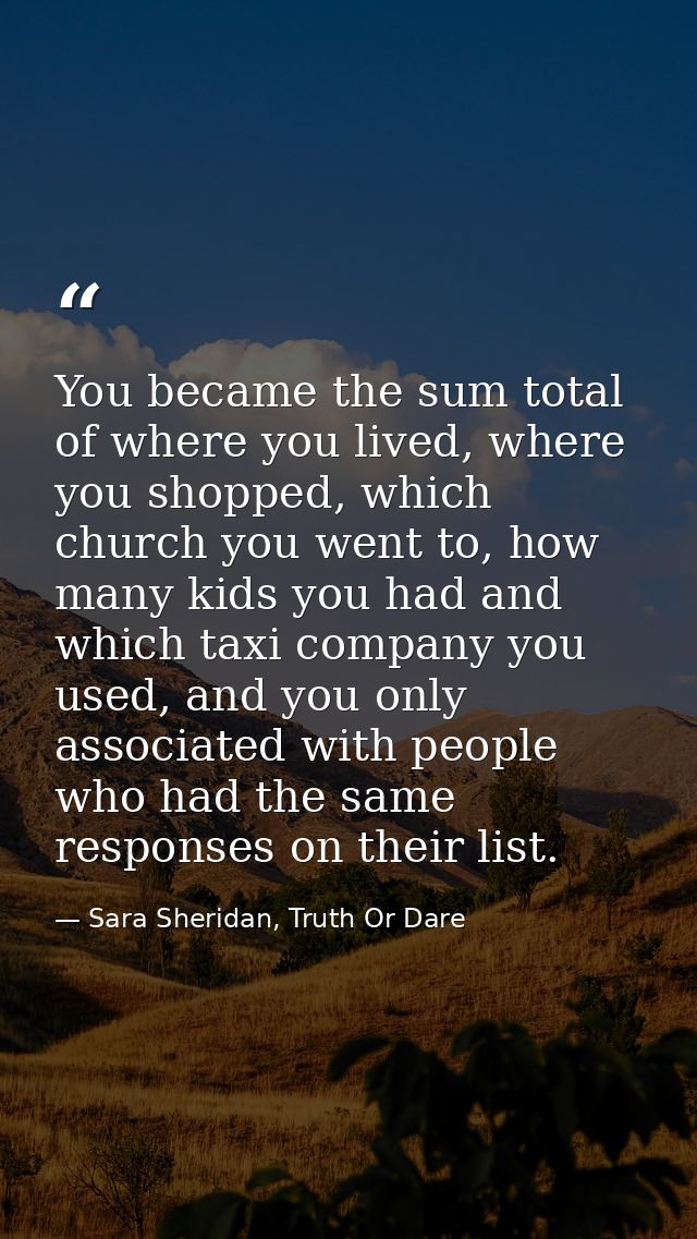 You became the sum total of where you lived, where you shopped, which church you went to, how many kids you had and whic — Sara Sheridan, Truth Or Dare