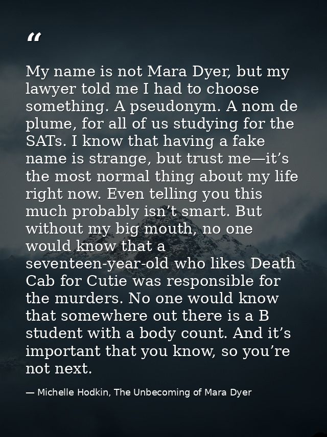 My name is not Mara Dyer, but my lawyer told me I had to choose something. A pseudonym. A nom de plume, for all of us st — Michelle Hodkin, The Unbecoming of Mara Dyer