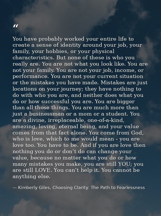 You have probably worked your entire life to create a sense of identity around your job, your family, your hobbies, or y — Kimberly Giles, Choosing Clarity: The Path to Fearlessness