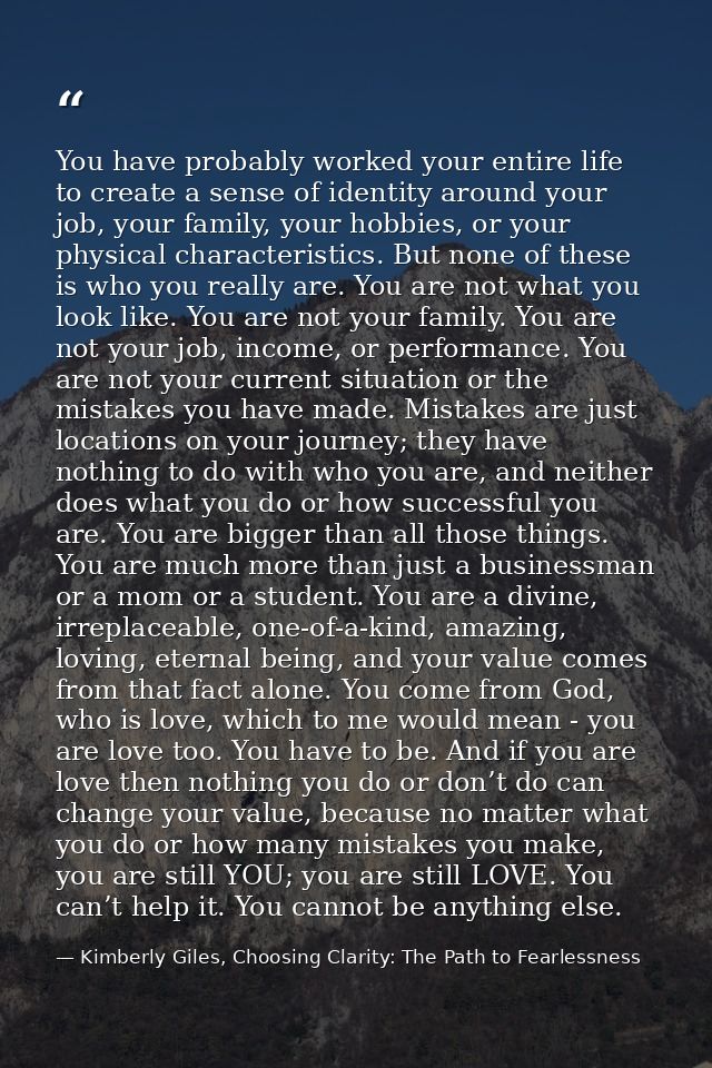 You have probably worked your entire life to create a sense of identity around your job, your family, your hobbies, or y — Kimberly Giles, Choosing Clarity: The Path to Fearlessness