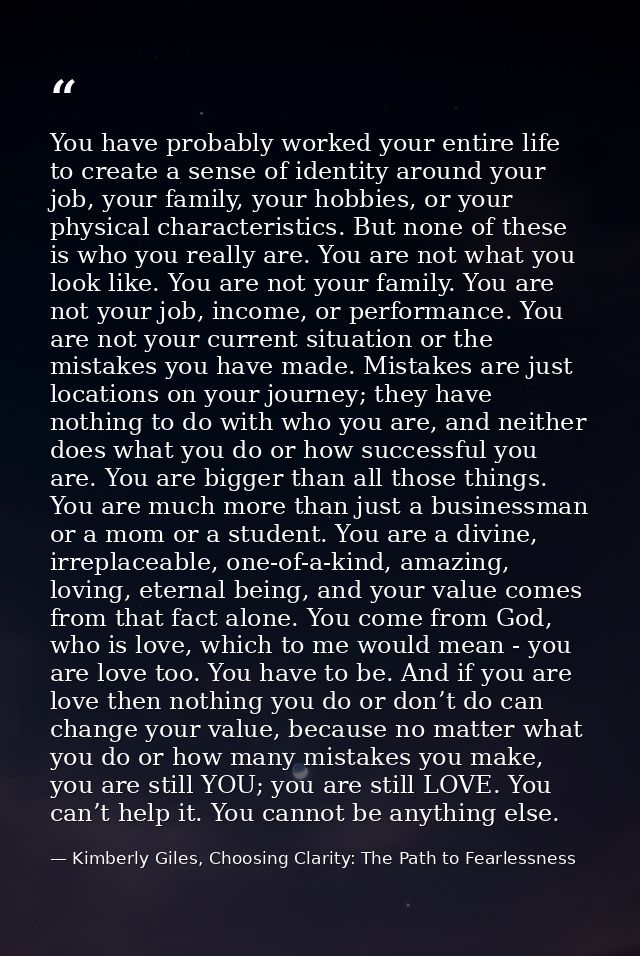 You have probably worked your entire life to create a sense of identity around your job, your family, your hobbies, or y — Kimberly Giles, Choosing Clarity: The Path to Fearlessness