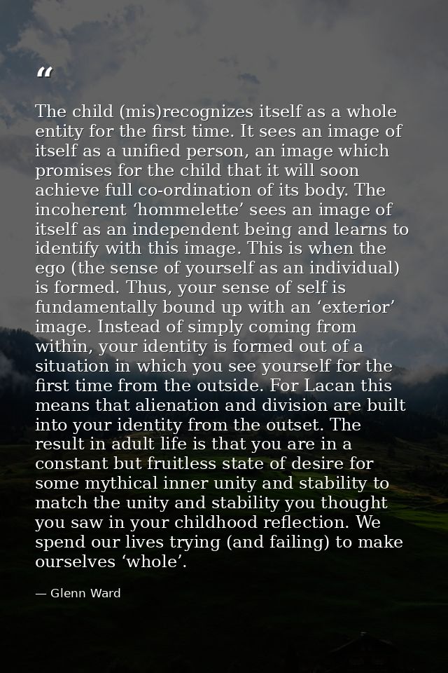 The child (mis)recognizes itself as a whole entity for the first time. It sees an image of itself as a unified person, a — Glenn Ward