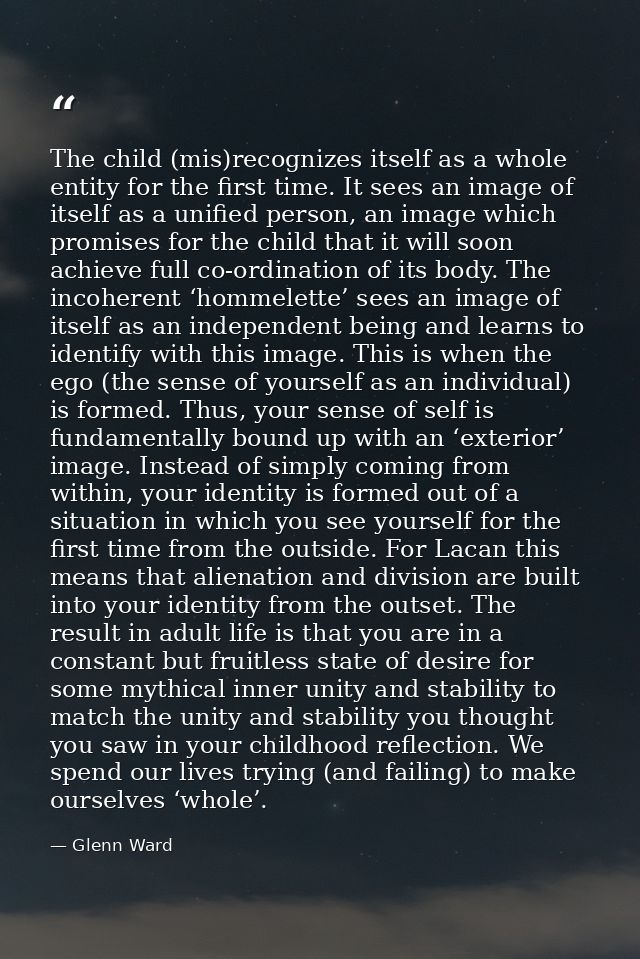 The child (mis)recognizes itself as a whole entity for the first time. It sees an image of itself as a unified person, a — Glenn Ward
