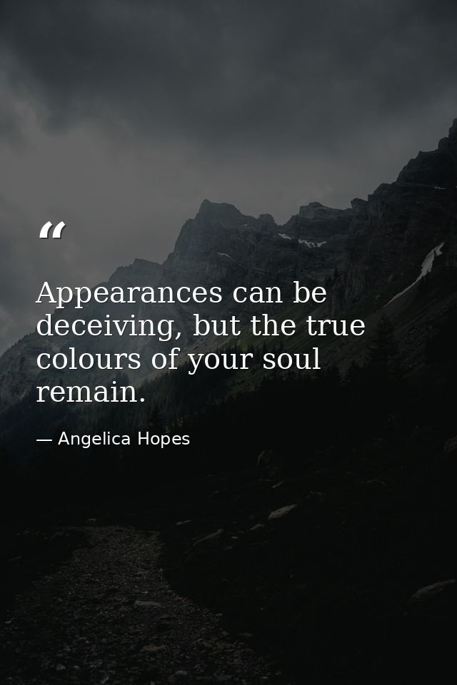 Appearances can be deceiving, but the true colours of your soul remain. — Angelica Hopes