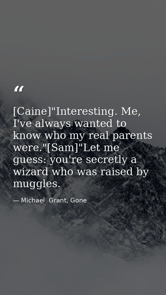 [Caine]"Interesting. Me, I've always wanted to know who my real parents were."[Sam]"Let me guess: you're secretly a wiza — Michael  Grant, Gone