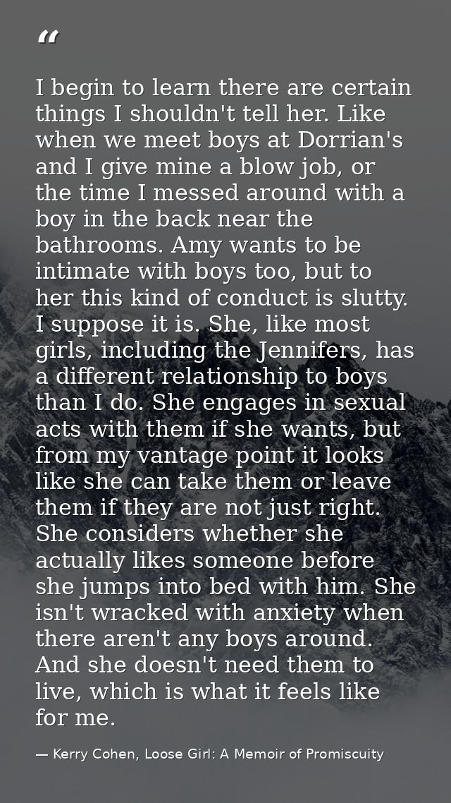 I begin to learn there are certain things I shouldn't tell her. Like when we meet boys at Dorrian's and I give mine a bl — Kerry Cohen, Loose Girl: A Memoir of Promiscuity