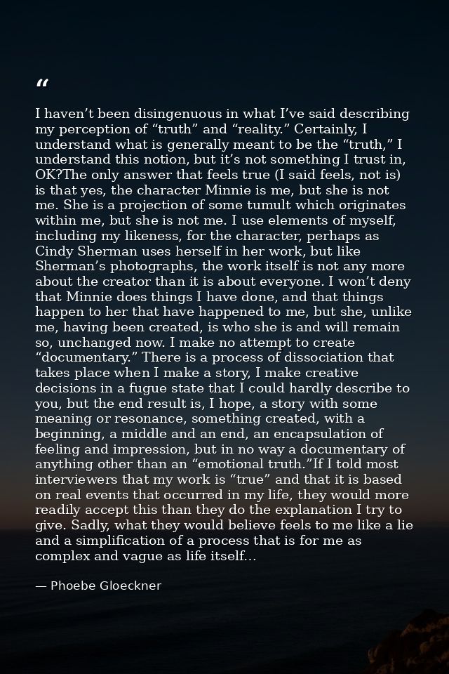I haven’t been disingenuous in what I’ve said describing my perception of “truth” and “reality.” Certainly, I understand — Phoebe Gloeckner