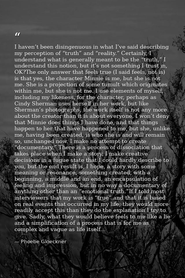 I haven’t been disingenuous in what I’ve said describing my perception of “truth” and “reality.” Certainly, I understand — Phoebe Gloeckner
