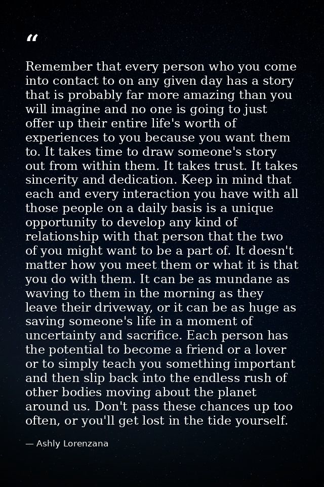 Remember that every person who you come into contact to on any given day has a story that is probably far more amazing t — Ashly Lorenzana
