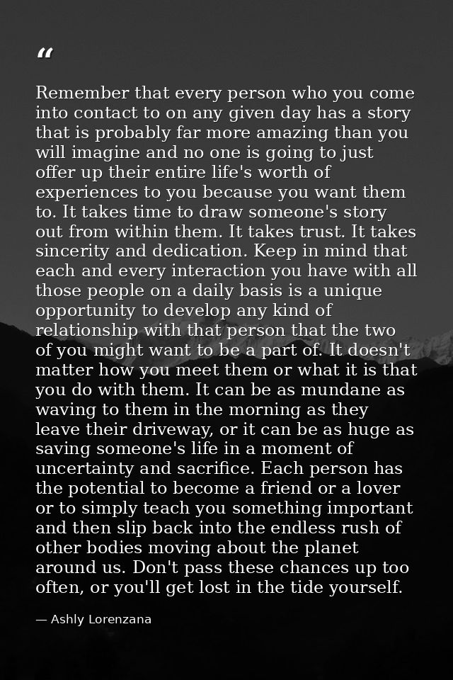 Remember that every person who you come into contact to on any given day has a story that is probably far more amazing t — Ashly Lorenzana