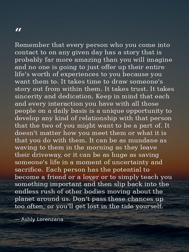 Remember that every person who you come into contact to on any given day has a story that is probably far more amazing t — Ashly Lorenzana