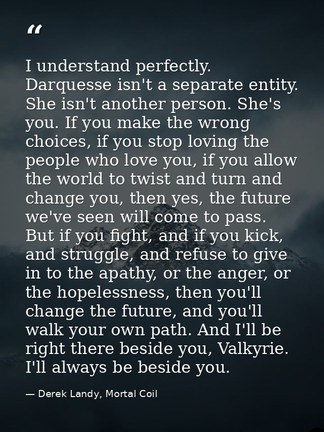 I understand perfectly. Darquesse isn't a separate entity. She isn't another person. She's you. If you make the wrong ch — Derek Landy, Mortal Coil
