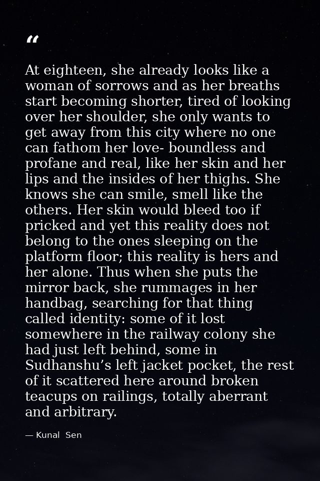 At eighteen, she already looks like a woman of sorrows and as her breaths start becoming shorter, tired of looking over  — Kunal  Sen