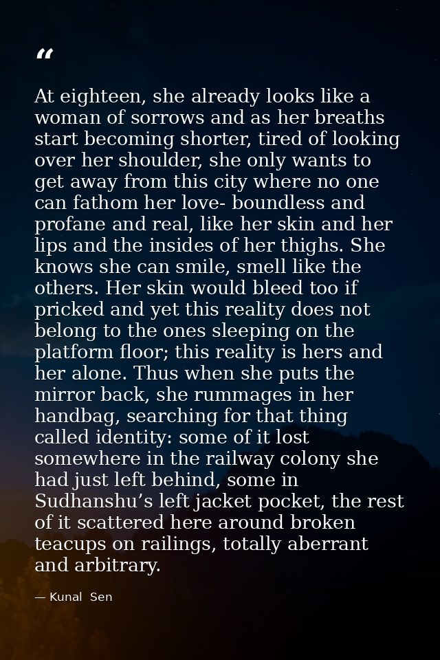 At eighteen, she already looks like a woman of sorrows and as her breaths start becoming shorter, tired of looking over  — Kunal  Sen